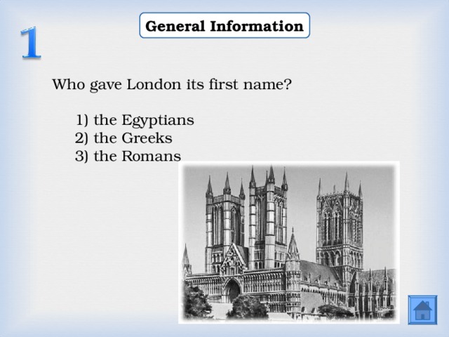 General Information Who gave London its first name? 1) the Egyptians 2) the Greeks 3) the Romans 1) the Egyptians 2) the Greeks 3) the Romans  