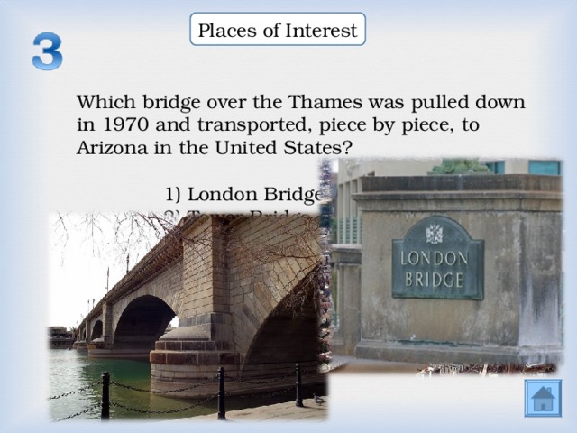 Places of Interest Which bridge over the Thames was pulled down in 1970 and transported, piece by piece, to Arizona in the United States? Which bridge over the Thames was pulled down in 1970 and transported, piece by piece, to Arizona in the United States? Which bridge over the Thames was pulled down in 1970 and transported, piece by piece, to Arizona in the United States? 1) London Bridge 2) Tower Bridge 3) Westminster Bridge  1) London Bridge 2) Tower Bridge 3) Westminster Bridge  1) London Bridge 2) Tower Bridge 3) Westminster Bridge  1) London Bridge 2) Tower Bridge 3) Westminster Bridge  