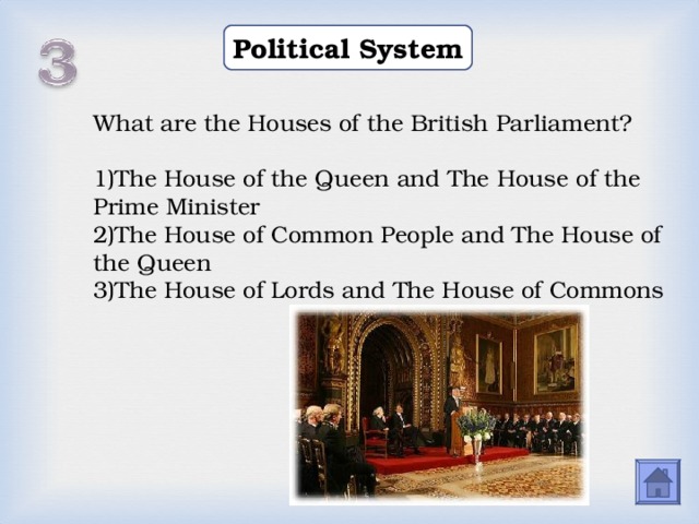 Political System What are the Houses of the British Parliament? The House of the Queen and The House of the Prime Minister The House of Common People and The House of the Queen The House of Lords and The House of Commons   