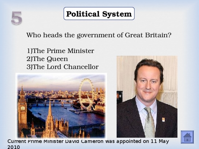 Political System Who heads the government of Great Britain? The Prime Minister The Queen The Lord Chancellor Current Prime Minister David Cameron was appointed on 11 May 2010  