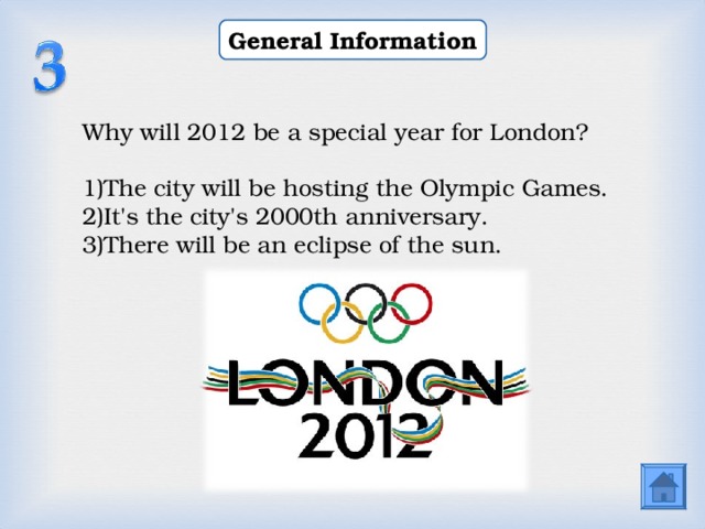 General Information Why will 2012 be a special year for London? The city will be hosting the Olympic Games. It's the city's 2000th anniversary. There will be an eclipse of the sun.  