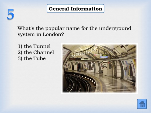 General Information What's the popular name for the underground system in London? 1) the Tunnel 2) the Channel 3) the Tube  