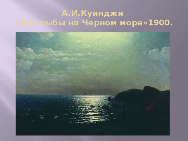 А.И.Куинджи  «Лов рыбы на Черном море»1900. 