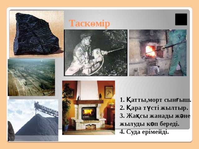 Адамдар үй құрылысына қандай материалдарды қолданады?  (цемент, кірпіш, бетон, орман,құм) Жол құрылысына?  (ұсақ тас, асфальт, бетон) Көпір жасау үшін?  (бетон, темір) Адамдар үйді немен жылытады?  (ағаш, көмір, газ) Адамдар бұл материалдарды қайдан алады?  (табиғат, жер) 