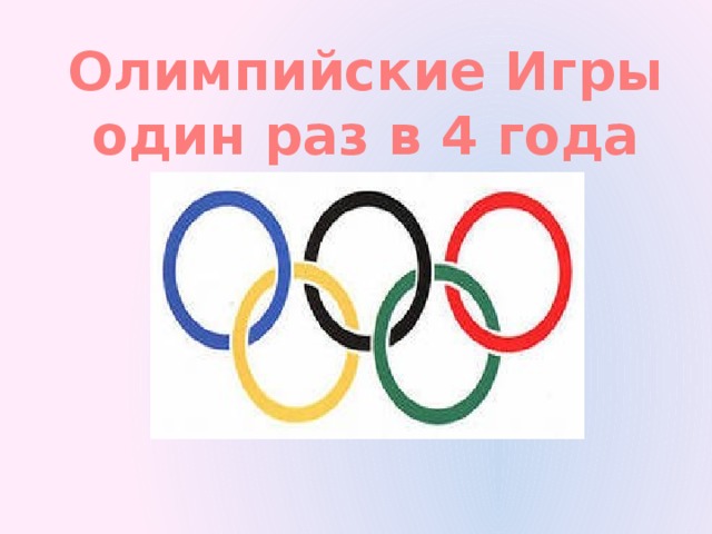 Олимпийские Игры один раз в 4 года 