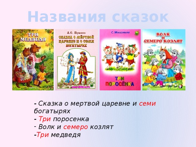 Названия сказок - Сказка о мертвой царевне и семи богатырях - Три поросенка  Волк и семеро козлят - Три медведя 