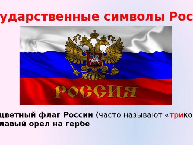Государственные символы России Трех цветный флаг России (часто называют « три колор») Дву главый орел на гербе 
