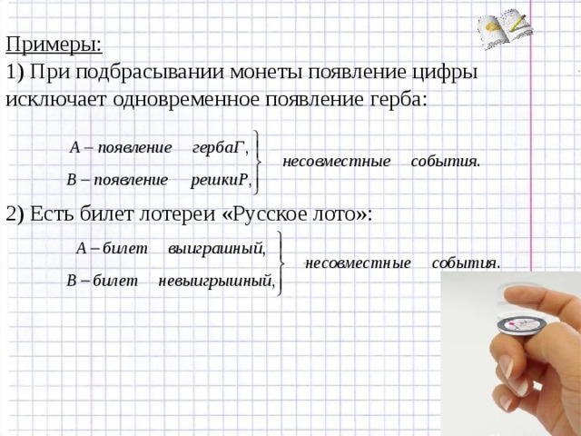 Примеры: 1) При подбрасывании монеты появление цифры исключает одновременное появление герба: 2) Есть билет лотереи «Русское лото»: 