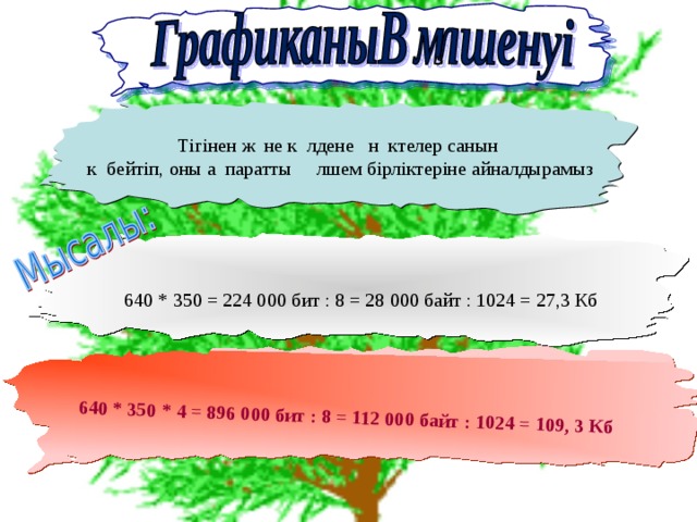 640 * 350 * 4 = 896 000 бит : 8 = 112 000 байт : 1024 = 109, 3 Кб Тігінен және көлденең нүктелер санын көбейтіп, оны ақпараттың өлшем бірліктеріне айналдырамыз 640 * 350 = 224 000 бит : 8 = 28 000 байт : 1024 = 27,3 Кб   