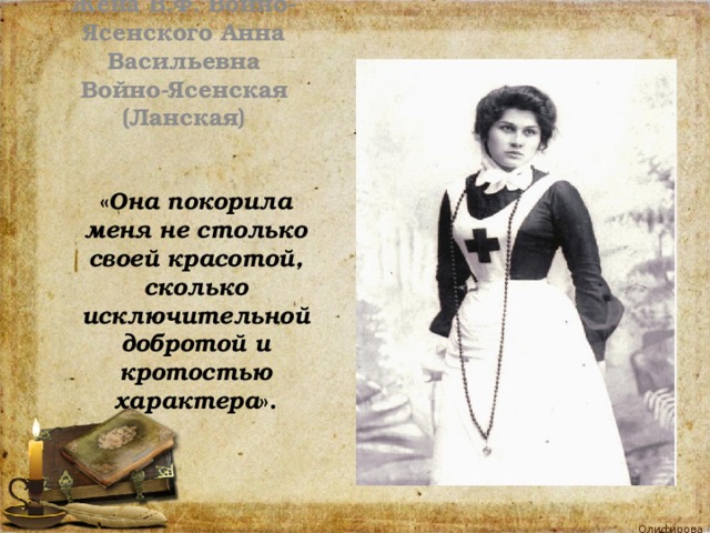 Жена В.Ф. Войно-Ясенского Анна Васильевна Войно-Ясенская (Ланская) « Она покорила меня не столько своей красотой, сколько исключительной добротой и кротостью характера ». 