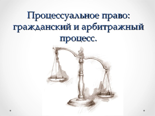   Процессуальное право: гражданский и арбитражный процесс. 