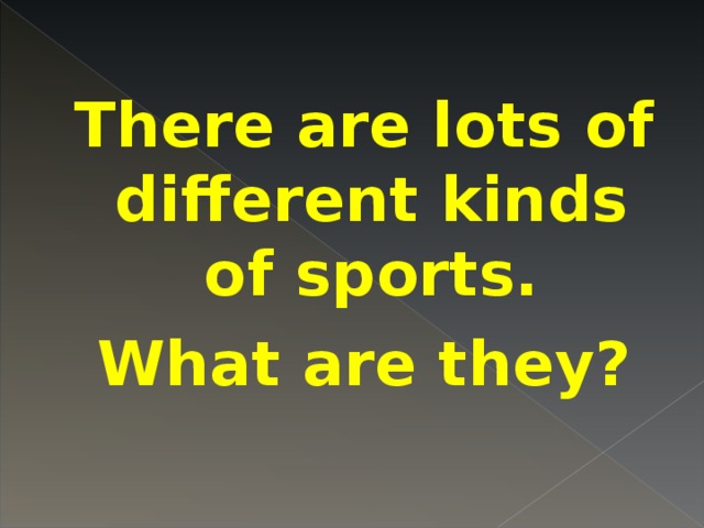 There are lots of different kinds of sports. What are they? There are lots of different kinds of sports. What are they? There are lots of different kinds of sports. What are they? 