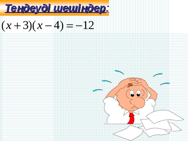 Теңдеуді шешіңдер :  