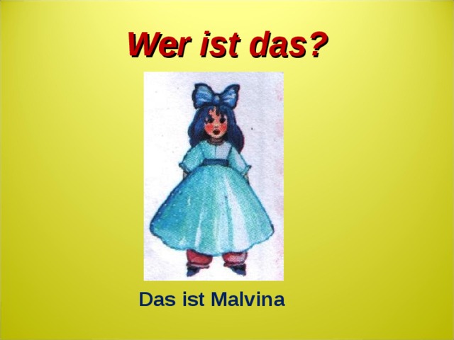 Wer ist das? Das ist Malvina