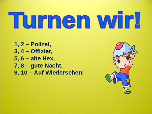 1, 2 – Polizei, 3, 4 – Offizier,  5, 6 – alte Hex, 7, 8 – gute Nacht, 9, 10 –  Auf Wiedersehen!