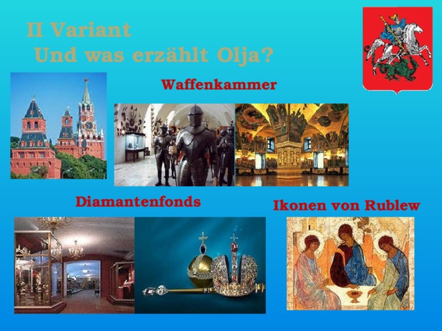 II Variant   Und was erzählt Olja? Waffenkammer Diamantenfonds  Ikonen von Rublew