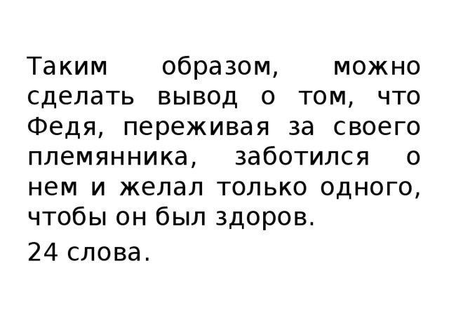 Таким образом, можно сделать вывод о том, что Федя, переживая за своего племянника, заботился о нем и желал только одного, чтобы он был здоров. 24 слова. 