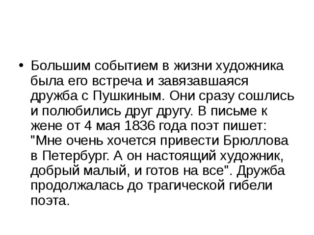 Большим событием в жизни художника была его встреча и завязавшаяся дружба с Пушкиным. Они сразу сошлись и полюбились друг другу. В письме к жене от 4 мая 1836 года поэт пишет: 