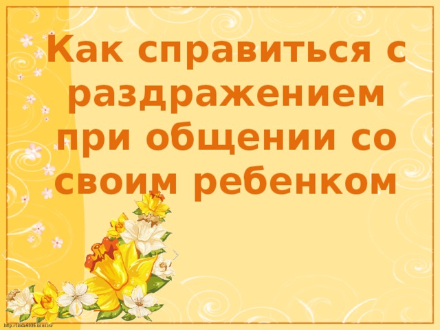 Как справиться с раздражением при общении со своим ребенком 