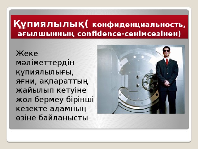 Құпиялылық( конфиденциальность, ағылшынның confidence-сенімсөзінен) Жеке мәліметтердің құпиялылығы, яғни, ақпараттың жайылып кетуіне жол бермеу бірінші кезекте адамның өзіне байланысты