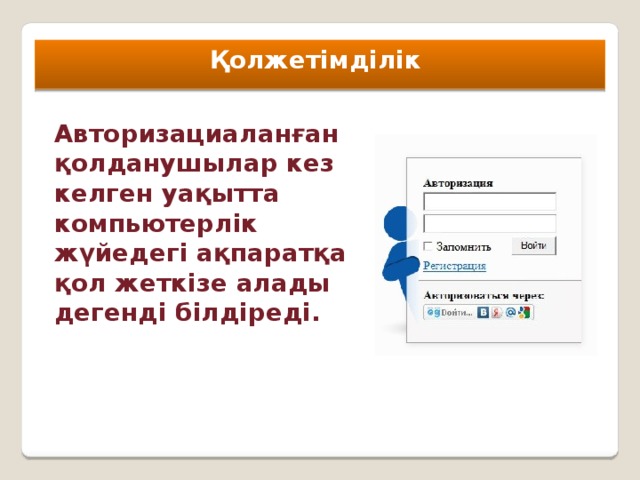 Қолжетімділік Авторизациаланған қолданушылар кез келген уақытта компьютерлік жүйедегі ақпаратқа қол жеткізе алады дегенді білдіреді.