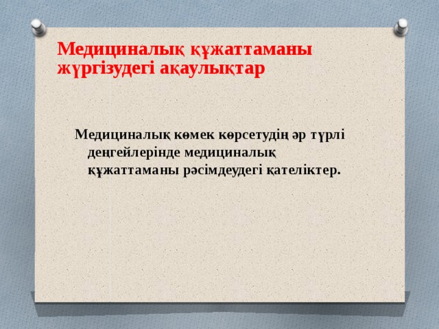 Медициналық құжаттаманы жүргізудегі ақаулықтар    Медициналық көмек көрсетудің әр түрлі деңгейлерінде медициналық құжаттаманы рәсімдеудегі қателіктер. 