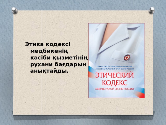 Этика кодексі медбикенің кәсіби қызметінің рухани бағдарын анықтайды. 
