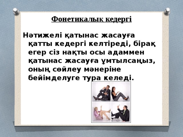 Фонетикалық кедергі  Нәтижелі қатынас жасауға қатты кедергі келтіреді, бірақ егер сіз нақты осы адаммен қатынас жасауға ұмтылсаңыз, оның сөйлеу мәнеріне бейімделуге тура келеді.    