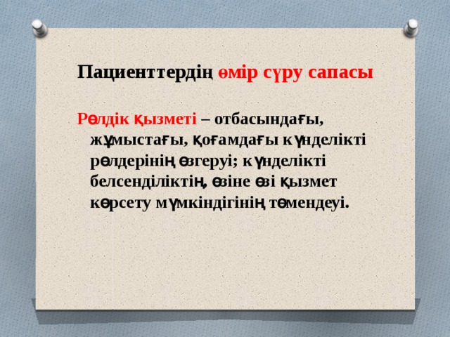Пациенттердің өмір сүру сапасы Рөлдік қызметі – отбасындағы, жұмыстағы, қоғамдағы күнделікті рөлдерінің өзгеруі; күнделікті белсенділіктің, өзіне өзі қызмет көрсету мүмкіндігінің төмендеуі. 
