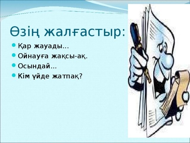 Өзің жалғастыр: Қар жауады... Ойнауға жақсы-ақ. Осындай... Кім үйде жатпақ? 