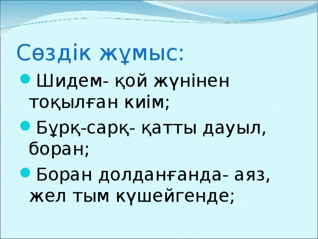 Сөздік жұмыс: Шидем- қой жүнінен тоқылған киім; Бұрқ-сарқ- қатты дауыл, боран; Боран долданғанда- аяз, жел тым күшейгенде;  