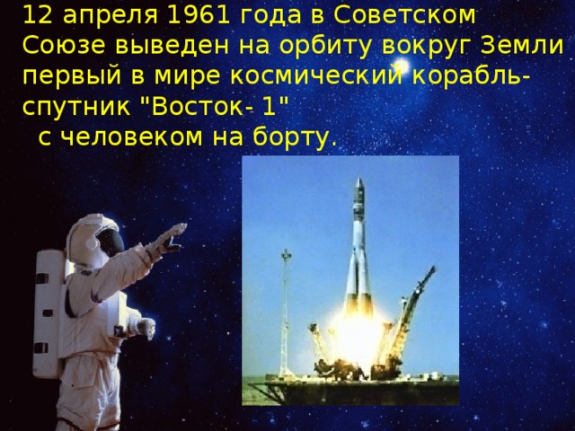 12 апреля 1961 года в Советском Союзе выведен на орбиту вокруг Земли первый в мире космический корабль-спутник 