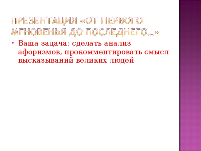 Ваша задача: сделать анализ афоризмов, прокомментировать смысл высказываний великих людей 