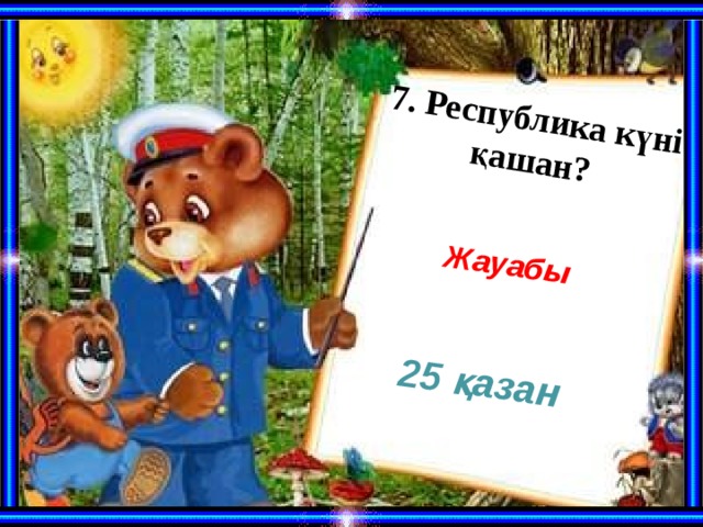 7. Республика күні қашан?     Жауабы 25 қазан 