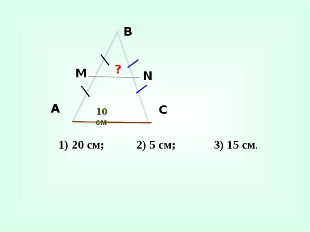 В ? М N А С 10 см  1) 20 см; 2) 5 см; 3) 15 см .