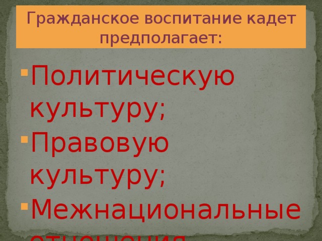 Гражданское воспитание кадет предполагает: Политическую культуру; Правовую культуру; Межнациональные отношения. 