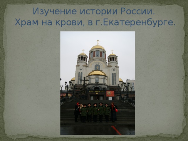 Изучение истории России.  Храм на крови, в г.Екатеренбурге. 