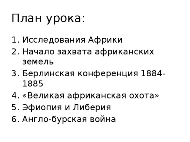 План урока: Исследования Африки Начало захвата африканских земель Берлинская конференция 1884-1885 «Великая африканская охота» Эфиопия и Либерия Англо-бурская война 