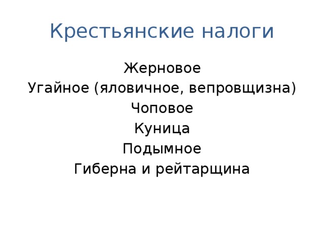 Крестьянские налоги Жерновое Угайное (яловичное, вепровщизна) Чоповое Куница Подымное Гиберна и рейтарщина