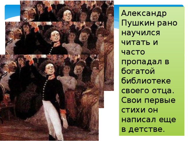 Александр Пушкин рано научился читать и часто пропадал в богатой библиотеке своего отца. Свои первые стихи он написал еще в детстве. 