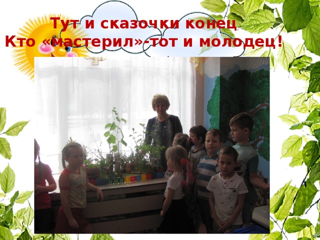Тут и сказочки конец  Кто «мастерил»-тот и молодец! 9 