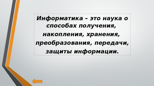 Информатика – это наука о способах получения, накопления, хранения, преобразования, передачи, защиты информации.