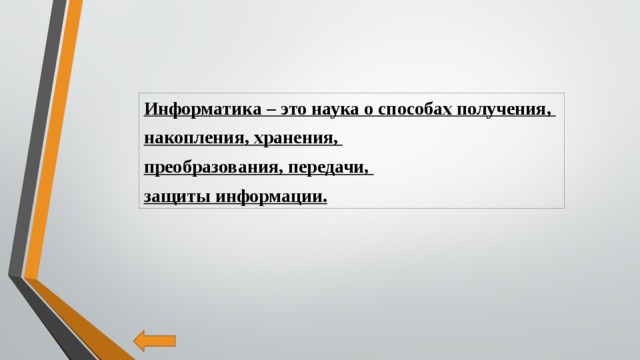 Информатика – это наука о способах получения, накопления, хранения, преобразования, передачи, защиты информации.