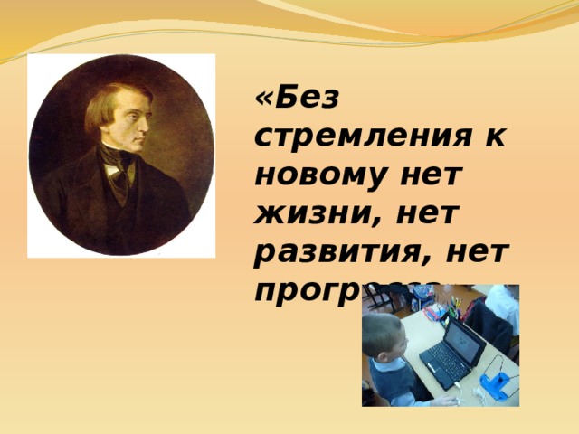 «Без стремления к новому нет жизни, нет развития, нет прогресса» 