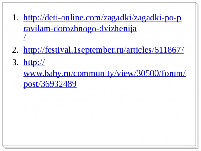 http://deti-online.com/zagadki/zagadki-po-pravilam-dorozhnogo-dvizhenija / http://festival.1september.ru/articles/611867 / http:// www.baby.ru/community/view/30500/forum/post/36932489