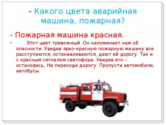 - Какого цвета аварийная машина, пожарная? - Пожарная машина красная.