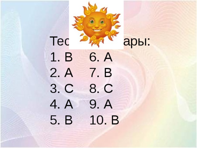 Тест жауаптары: 1. В   6. А 2. А   7. В 3. С   8. С 4. А   9. А 5. В   10. В 