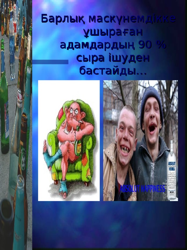 Барлық маскүнемдікке ұшыраған адамдардың 90 % сыра ішуден бастайды… 