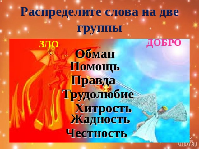 Распределите слова на две группы ДОБРО ЗЛО Обман   Помощь   Правда   Трудолюбие   Хитрость   Жадность   Честность   