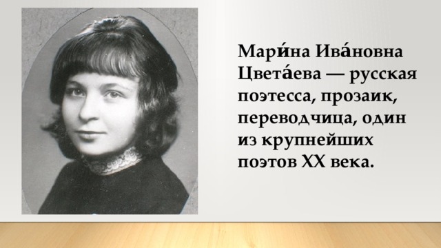 Мари́на Ива́новна Цвета́ева — русская поэтесса, прозаик, переводчица, один из крупнейших поэтов XX века. 